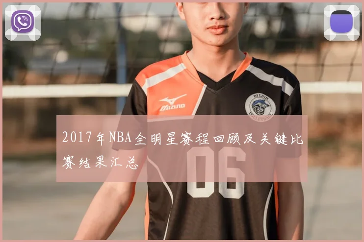 2017年NBA全明星赛程回顾及关键比赛结果汇总