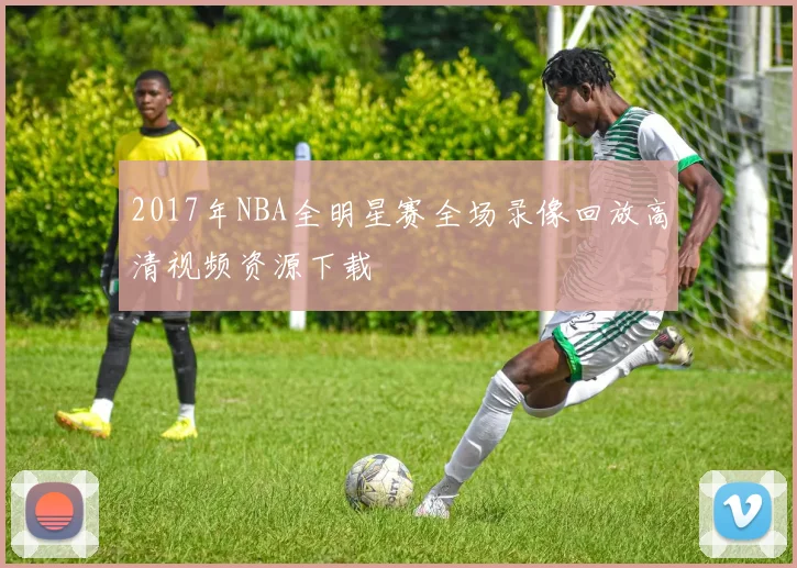 2017年NBA全明星赛全场录像回放高清视频资源下载